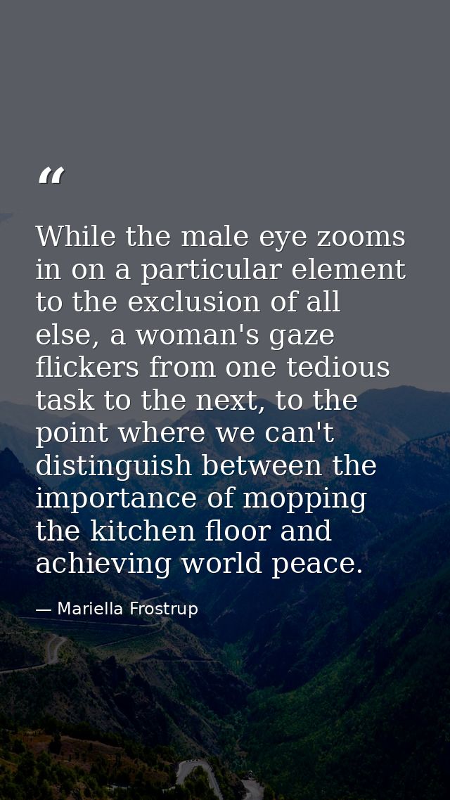 While the male eye zooms in on a particular element to the exclusion of all else, a woman's gaze flickers from one tedio — Mariella Frostrup