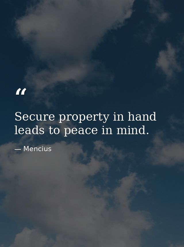 Secure property in hand leads to peace in mind. — Mencius