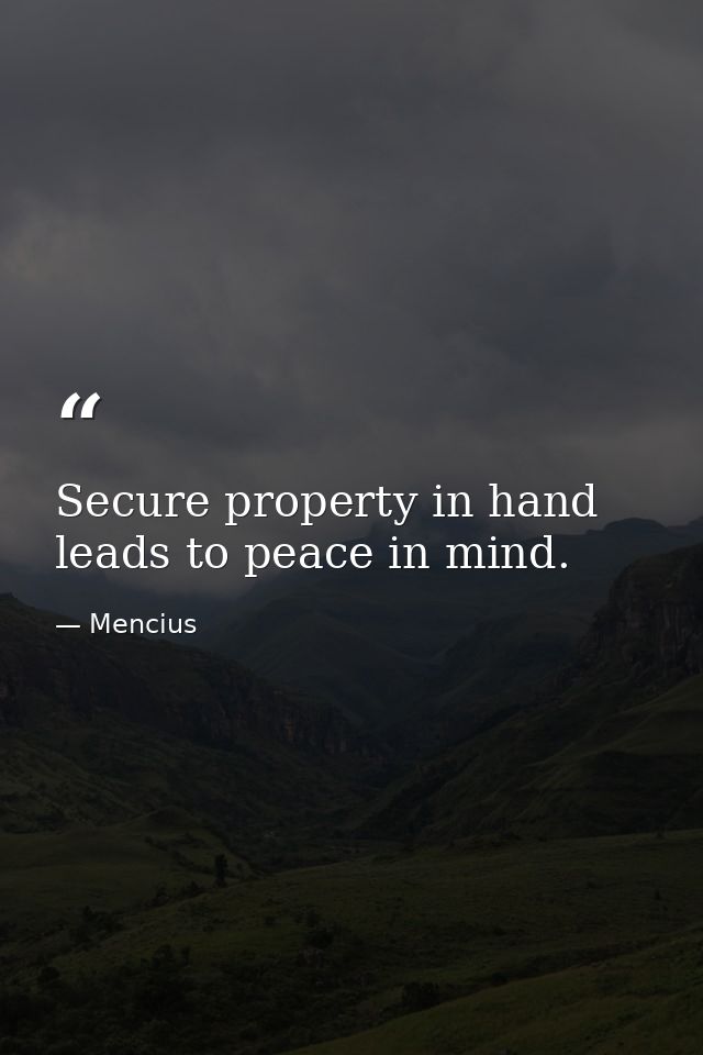 Secure property in hand leads to peace in mind. — Mencius