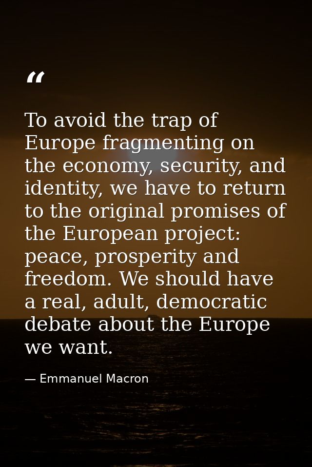 To avoid the trap of Europe fragmenting on the economy, security, and identity, we have to return to the original promis — Emmanuel Macron