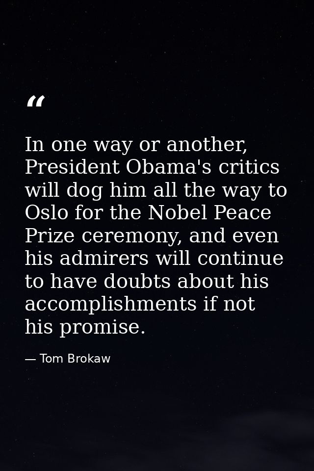 In one way or another, President Obama's critics will dog him all the way to Oslo for the Nobel Peace Prize ceremony, an — Tom Brokaw