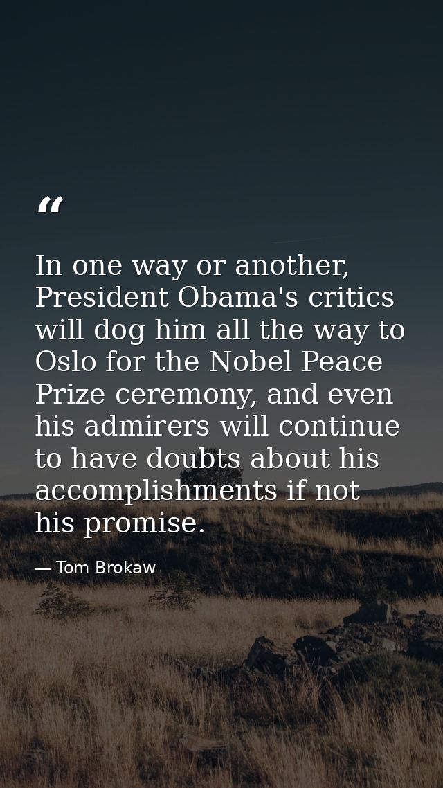 In one way or another, President Obama's critics will dog him all the way to Oslo for the Nobel Peace Prize ceremony, an — Tom Brokaw