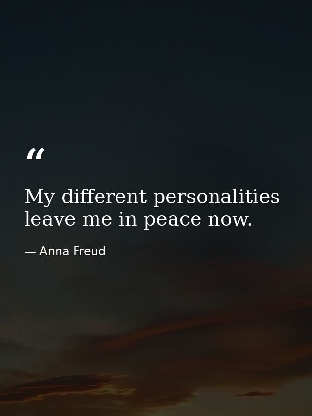 My different personalities leave me in peace now. — Anna Freud