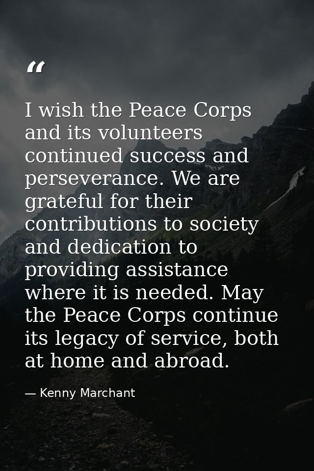 I wish the Peace Corps and its volunteers continued success and perseverance. We are grateful for their contributions to — Kenny Marchant