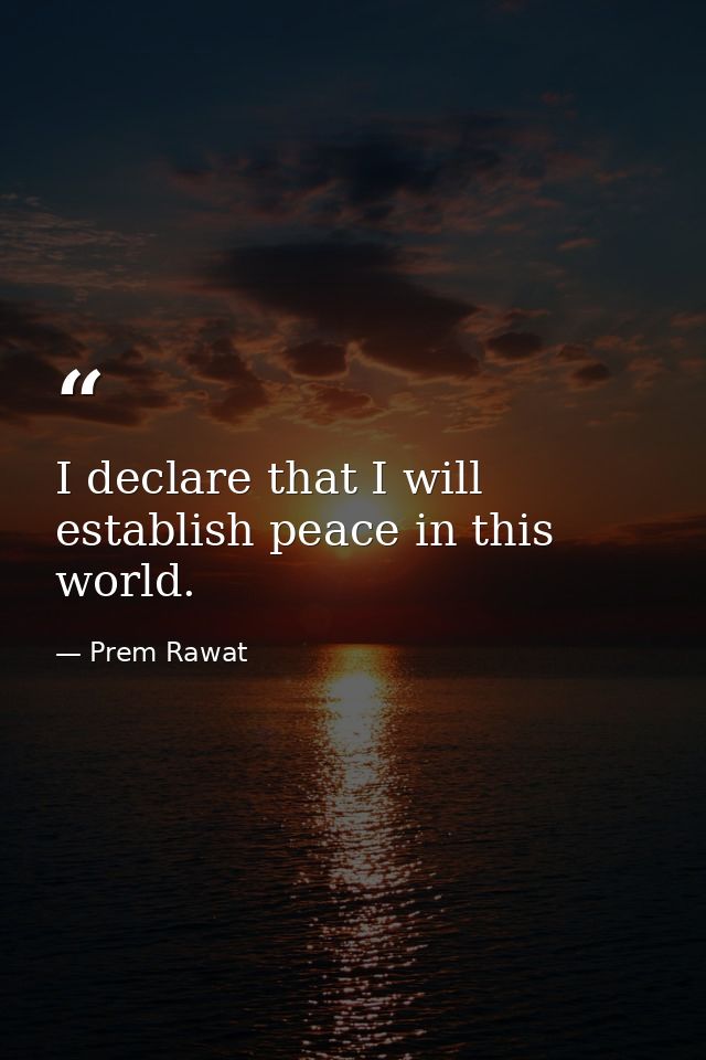 I declare that I will establish peace in this world. — Prem Rawat