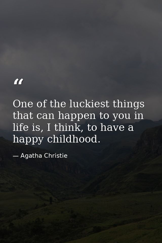 One of the luckiest things that can happen to you in life is, I think, to have a happy childhood. — Agatha Christie