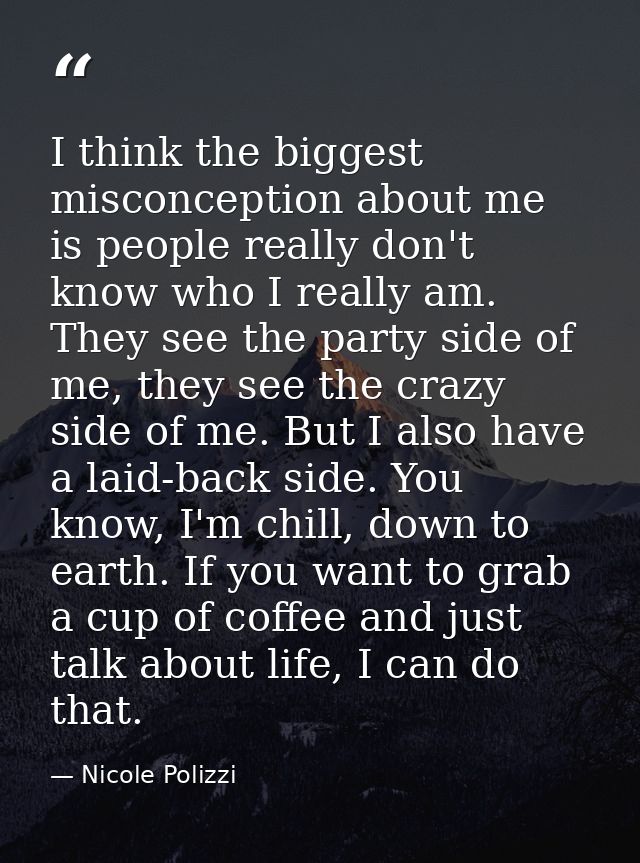 I think the biggest misconception about me is people really don't know who I really am. They see the party side of me, t — Nicole Polizzi