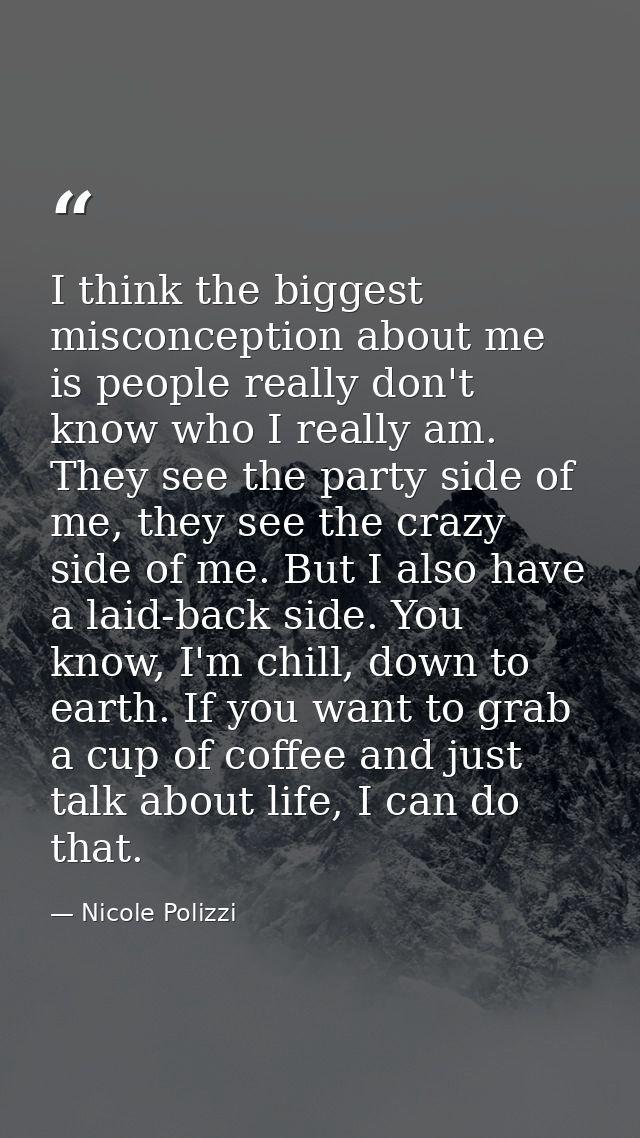 I think the biggest misconception about me is people really don't know who I really am. They see the party side of me, t — Nicole Polizzi