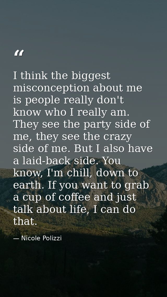 I think the biggest misconception about me is people really don't know who I really am. They see the party side of me, t — Nicole Polizzi