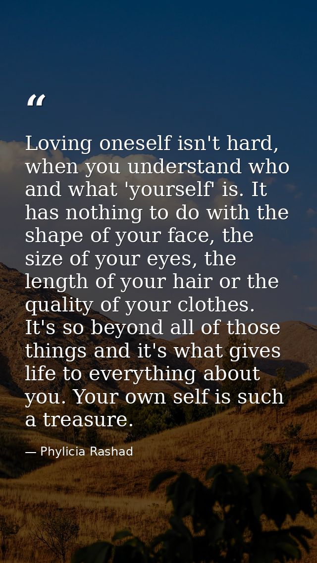 Loving oneself isn't hard, when you understand who and what 'yourself' is. It has nothing to do with the shape of your f — Phylicia Rashad