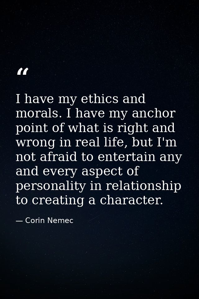 I have my ethics and morals. I have my anchor point of what is right and wrong in real life, but I'm not afraid to enter — Corin Nemec
