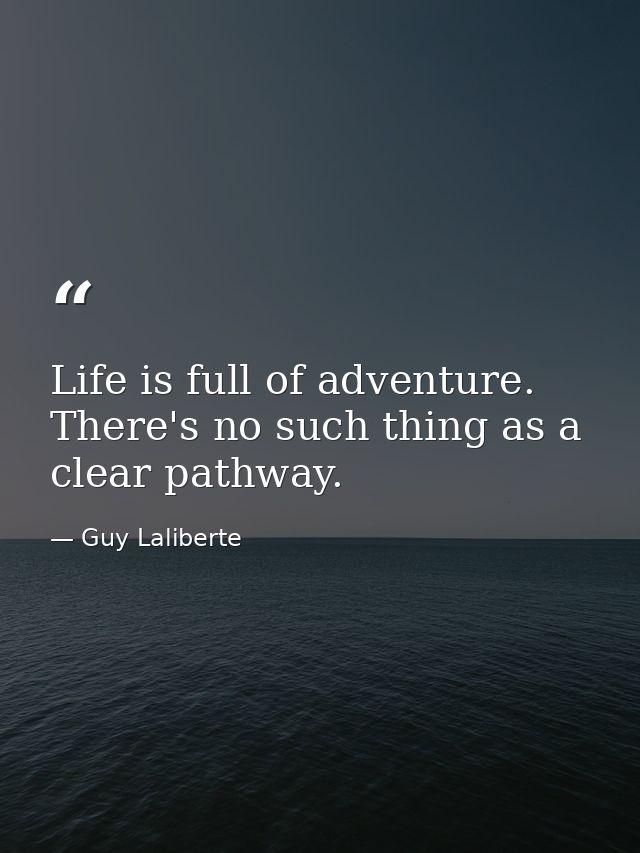 Life is full of adventure. There's no such thing as a clear pathway. — Guy Laliberte