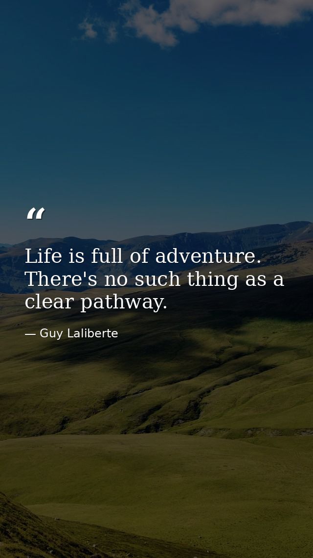 Life is full of adventure. There's no such thing as a clear pathway. — Guy Laliberte