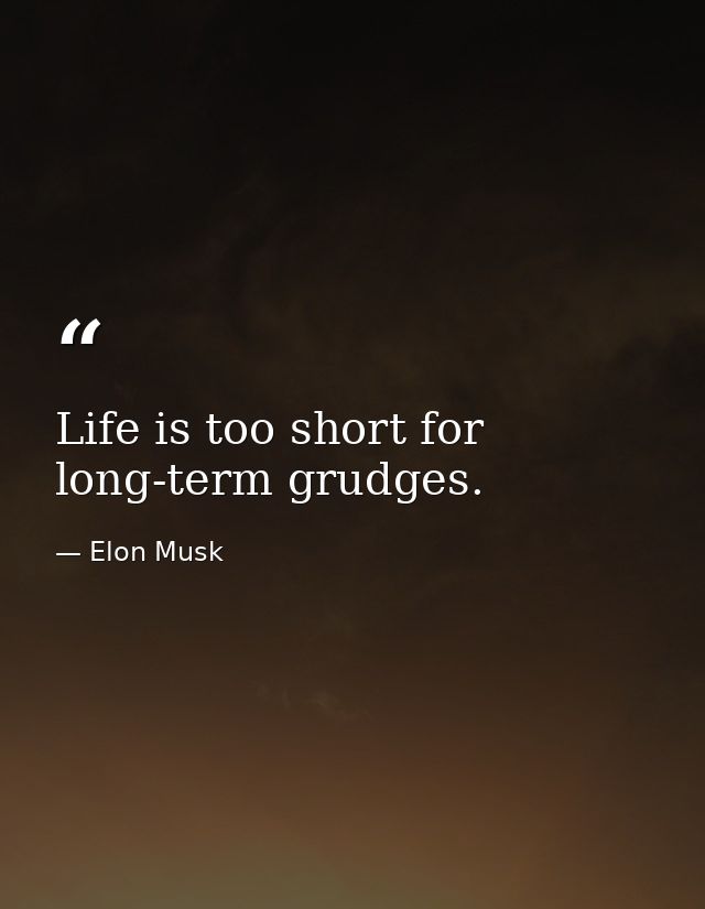 Life is too short for long-term grudges. — Elon Musk