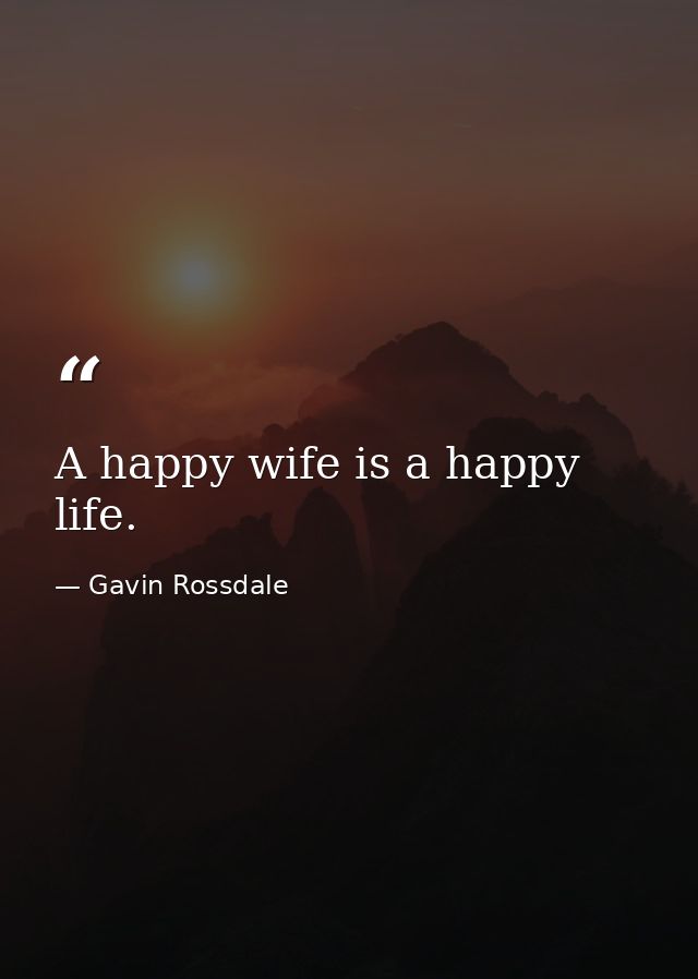 A happy wife is a happy life. — Gavin Rossdale