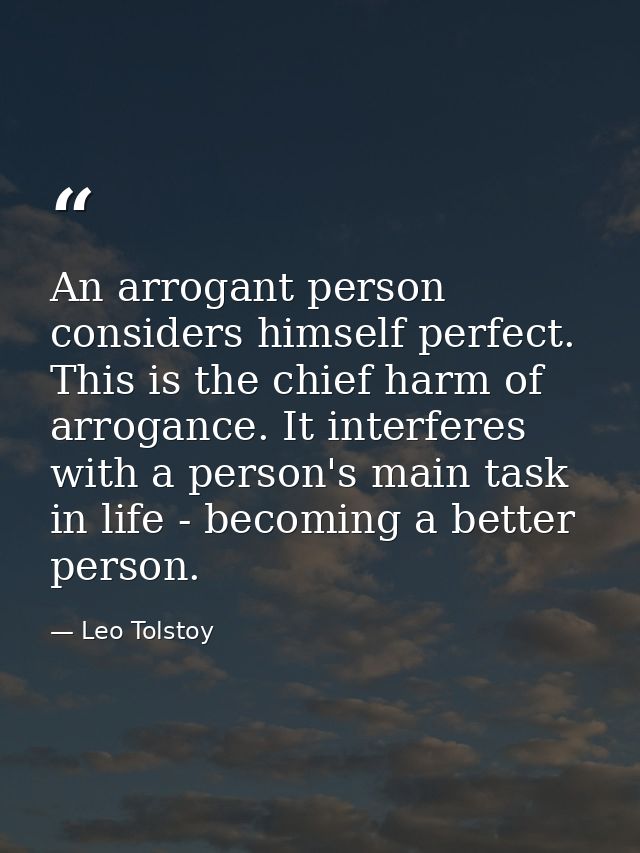 An arrogant person considers himself perfect. This is the chief harm of arrogance. It interferes with a person's main ta — Leo Tolstoy