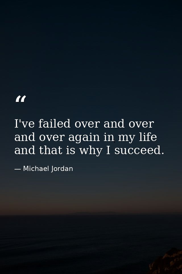 I've failed over and over and over again in my life and that is why I succeed. — Michael Jordan