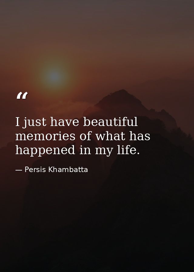 I just have beautiful memories of what has happened in my life. — Persis Khambatta