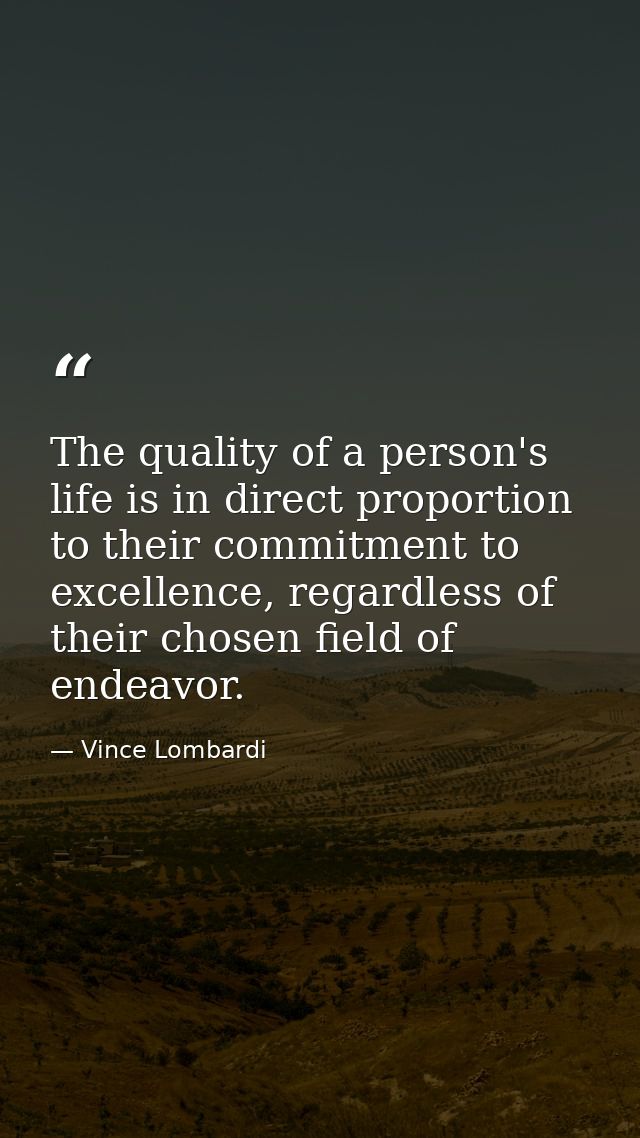 The quality of a person's life is in direct proportion to their commitment to excellence, regardless of their chosen fie — Vince Lombardi