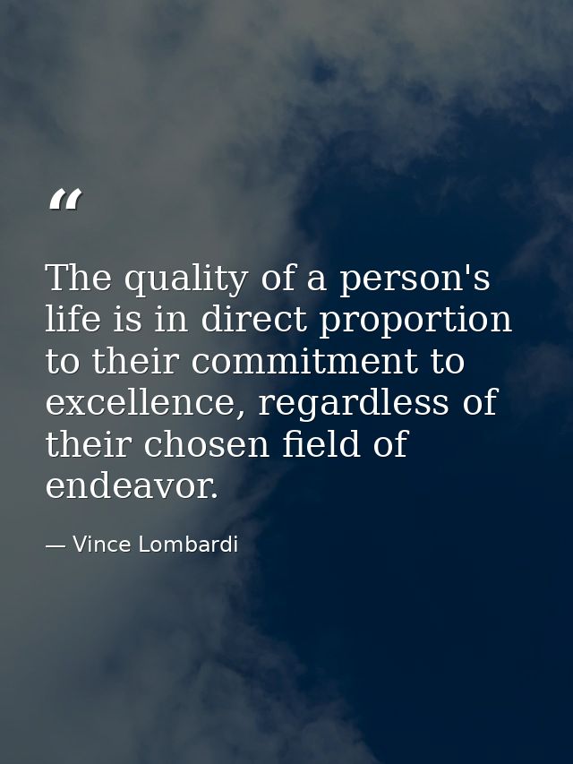 The quality of a person's life is in direct proportion to their commitment to excellence, regardless of their chosen fie — Vince Lombardi