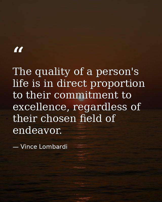 The quality of a person's life is in direct proportion to their commitment to excellence, regardless of their chosen fie — Vince Lombardi