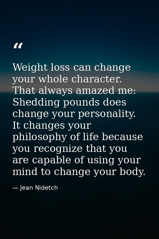 Weight loss can change your whole character. That always amazed me: Shedding pounds does change your personality. It cha — Jean Nidetch