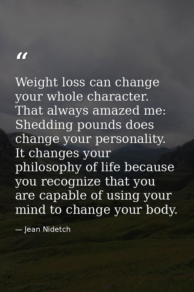 Weight loss can change your whole character. That always amazed me: Shedding pounds does change your personality. It cha — Jean Nidetch