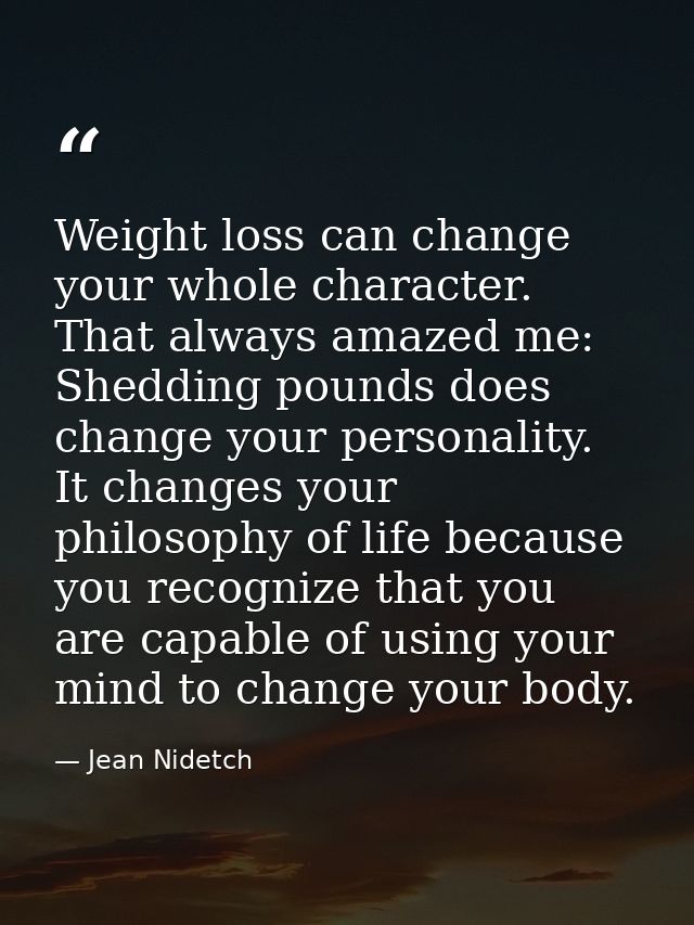 Weight loss can change your whole character. That always amazed me: Shedding pounds does change your personality. It cha — Jean Nidetch