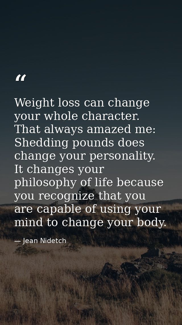 Weight loss can change your whole character. That always amazed me: Shedding pounds does change your personality. It cha — Jean Nidetch