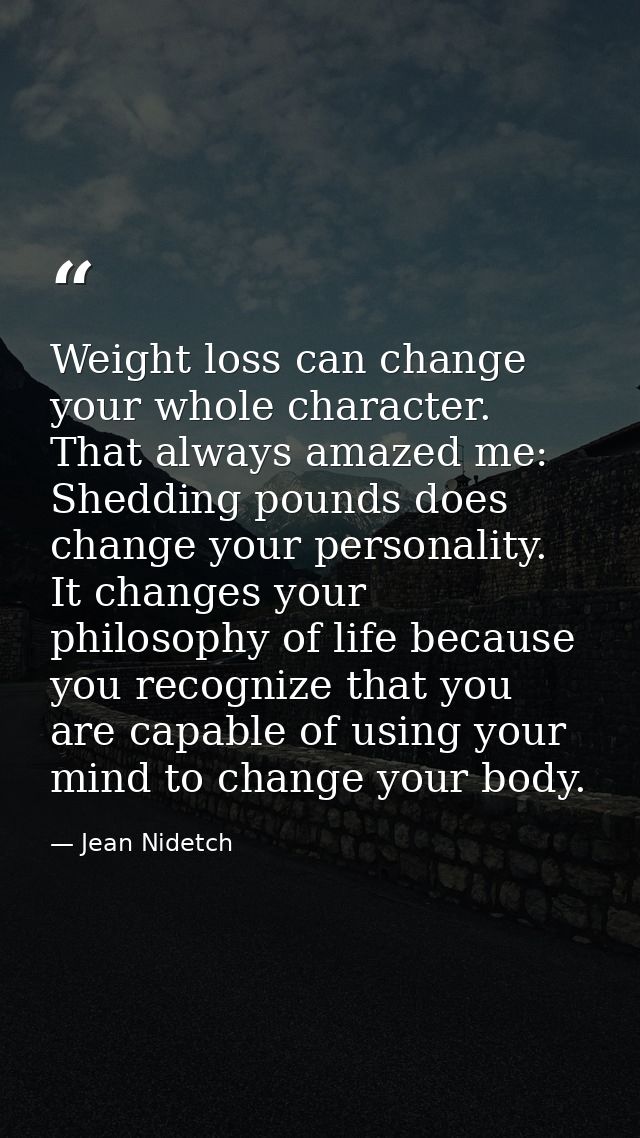 Weight loss can change your whole character. That always amazed me: Shedding pounds does change your personality. It cha — Jean Nidetch