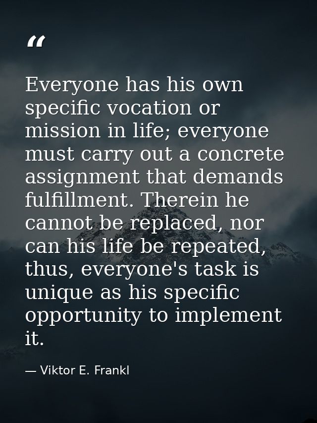 Everyone has his own specific vocation or mission in life; everyone must carry out a concrete assignment that demands fu — Viktor E. Frankl