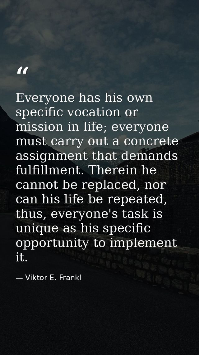 Everyone has his own specific vocation or mission in life; everyone must carry out a concrete assignment that demands fu — Viktor E. Frankl