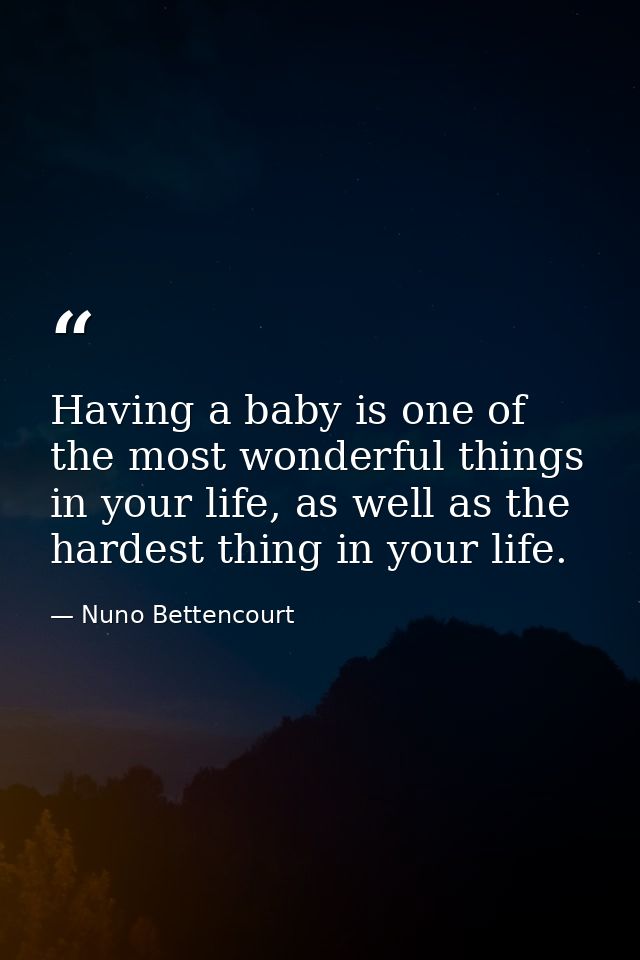 Having a baby is one of the most wonderful things in your life, as well as the hardest thing in your life. — Nuno Bettencourt
