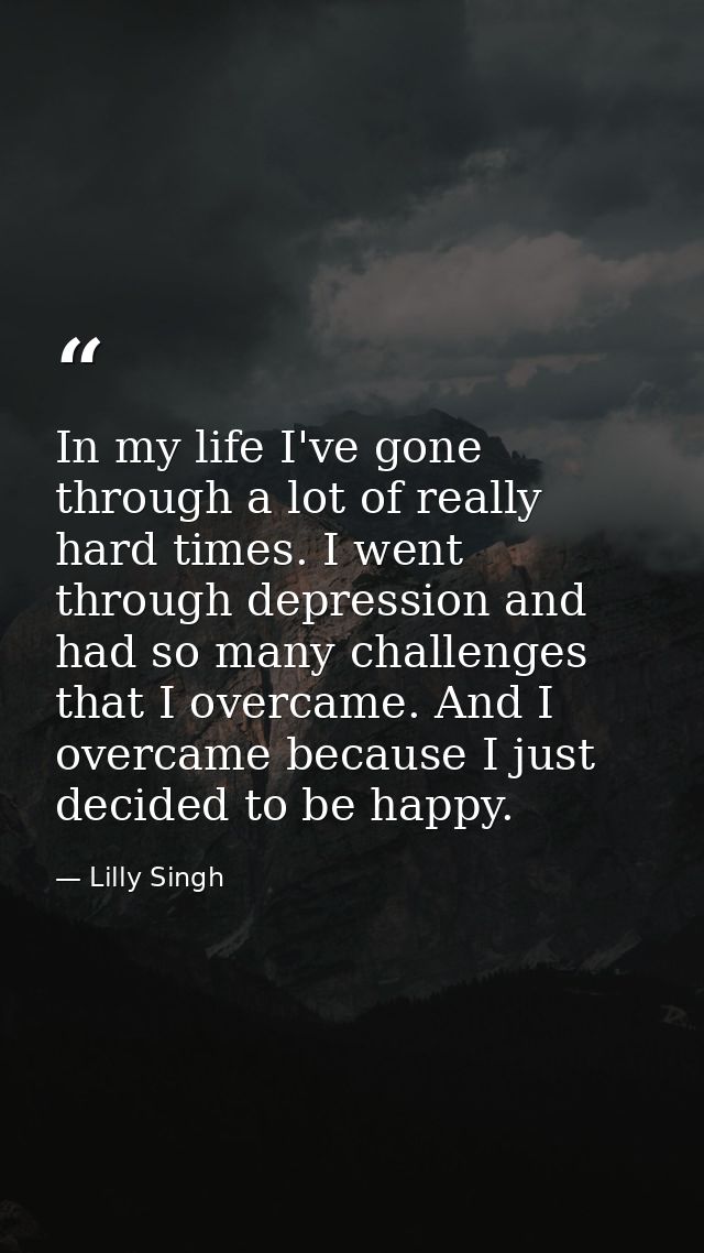 In my life I've gone through a lot of really hard times. I went through depression and had so many challenges that I ove — Lilly Singh