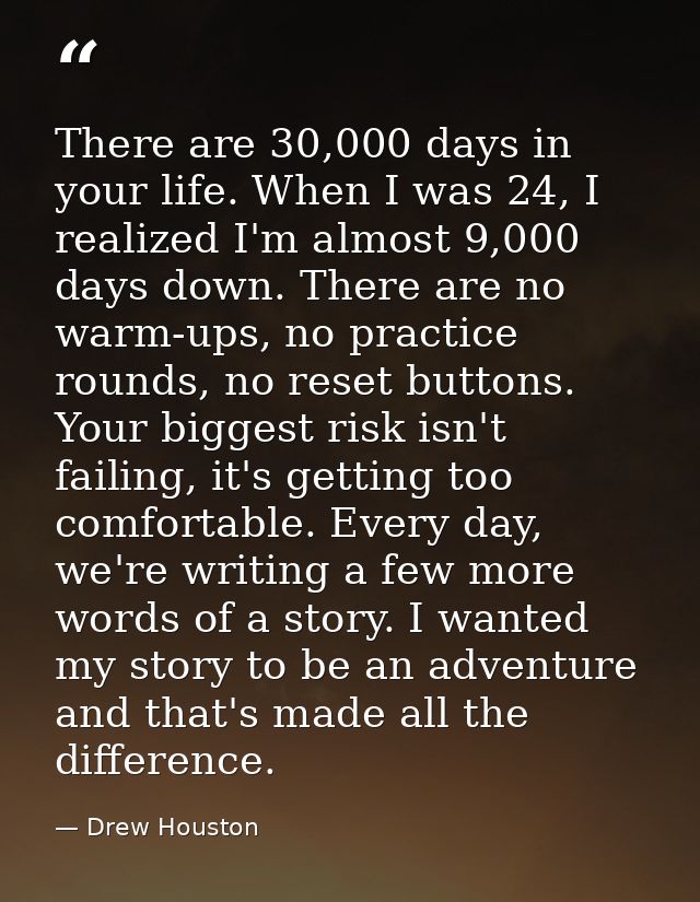 There are 30,000 days in your life. When I was 24, I realized I'm almost 9,000 days down. There are no warm-ups, no prac — Drew Houston