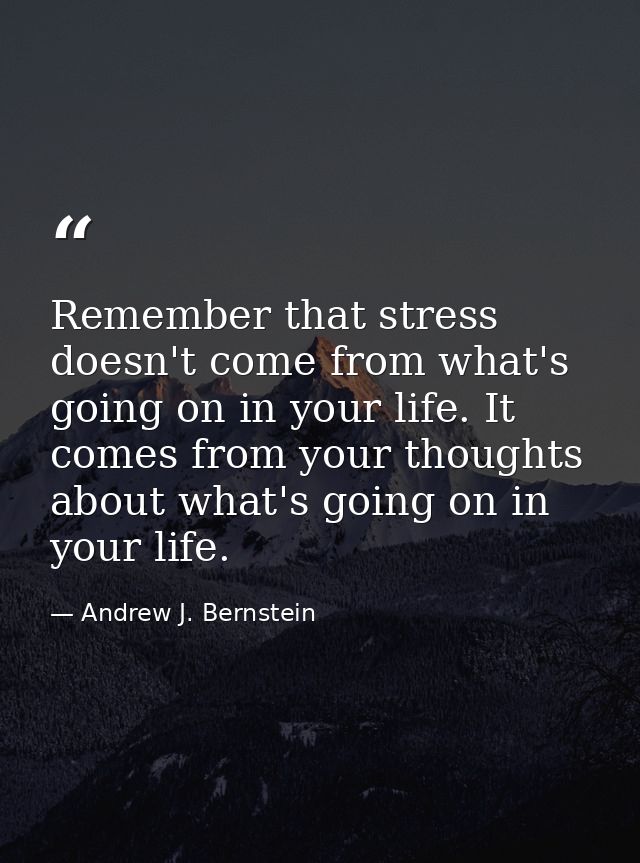 Remember that stress doesn't come from what's going on in your life. It comes from your thoughts about what's going on i — Andrew J. Bernstein