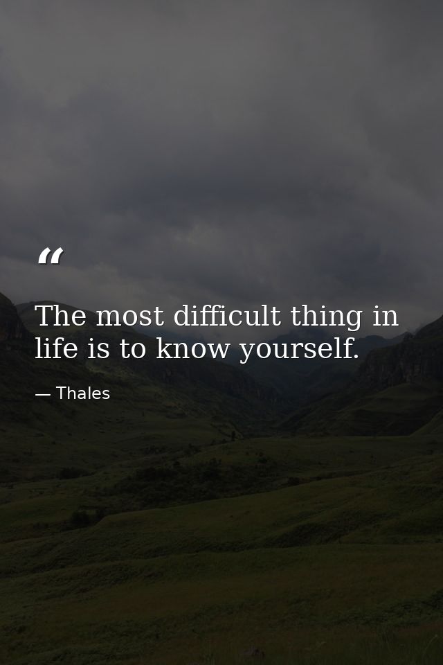 The most difficult thing in life is to know yourself. — Thales