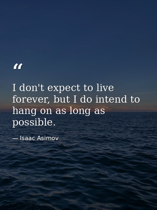I don't expect to live forever, but I do intend to hang on as long as possible. — Isaac Asimov