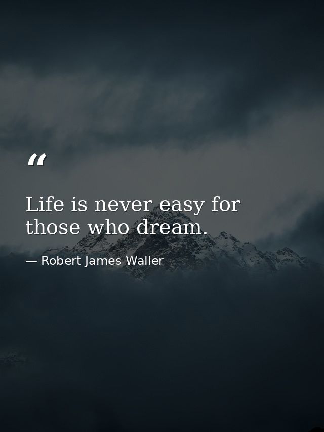 Life is never easy for those who dream. — Robert James Waller