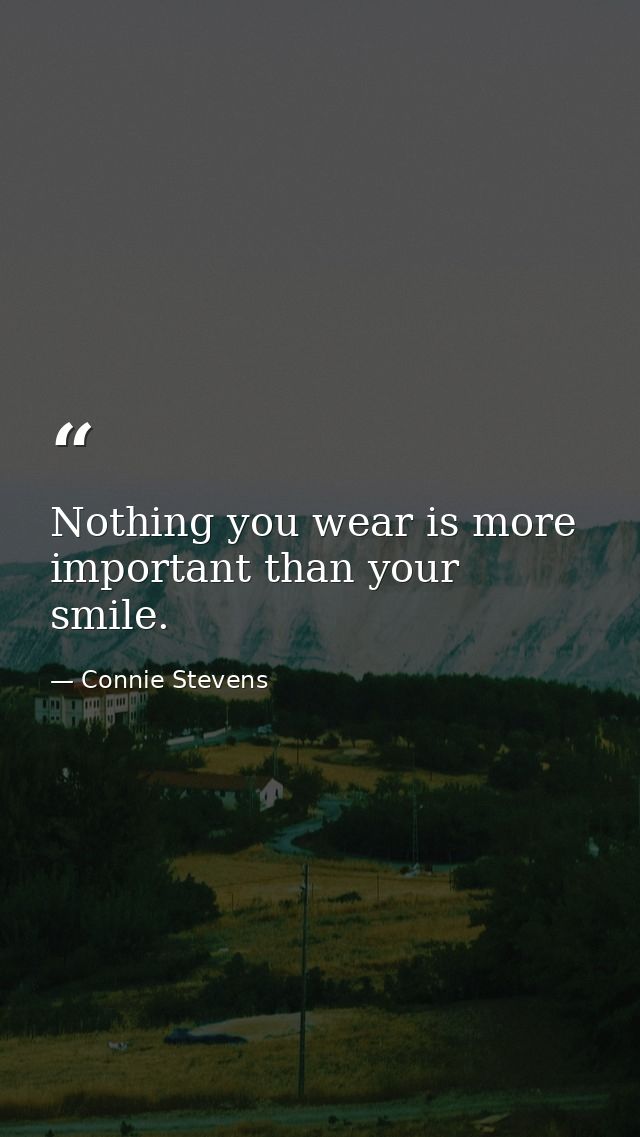 Nothing you wear is more important than your smile. — Connie Stevens