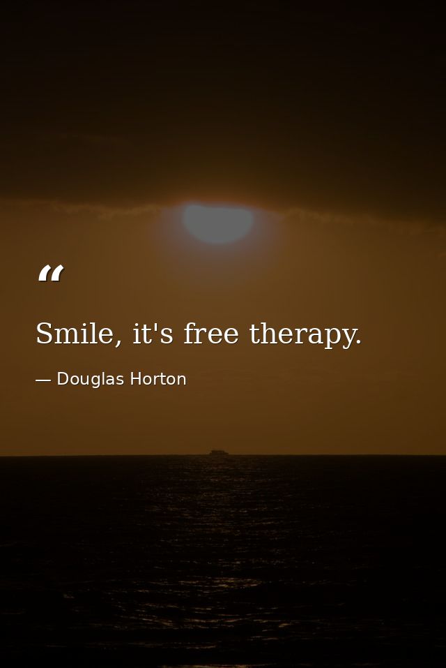 Smile, it's free therapy. — Douglas Horton