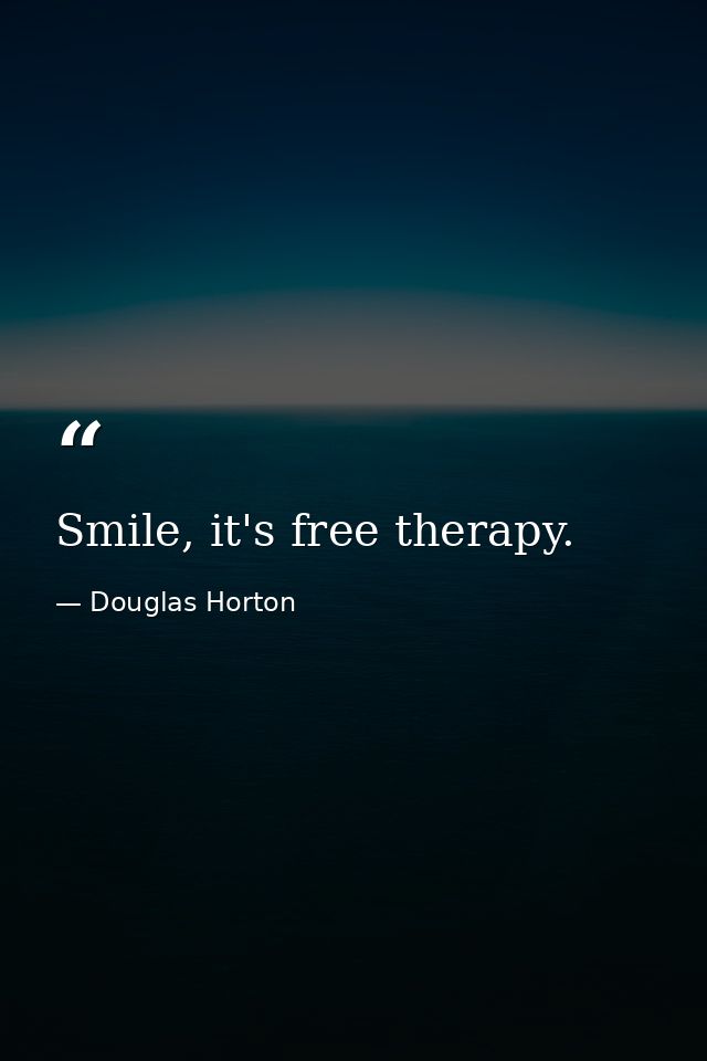 Smile, it's free therapy. — Douglas Horton
