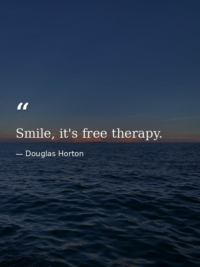 Smile, it's free therapy. — Douglas Horton