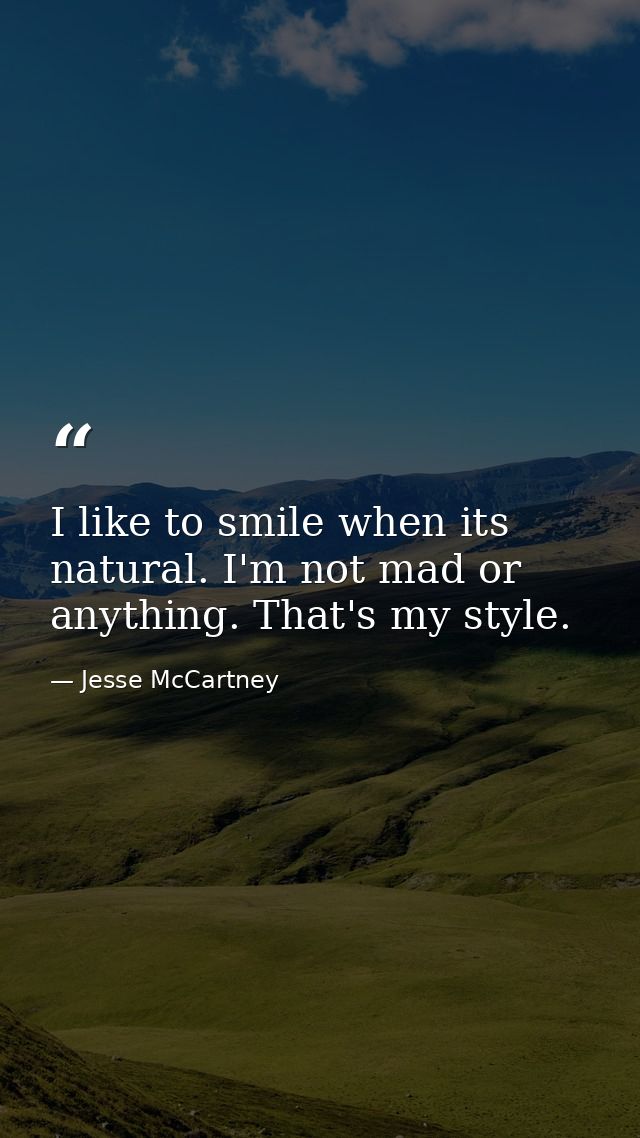 I like to smile when its natural. I'm not mad or anything. That's my style. — Jesse McCartney