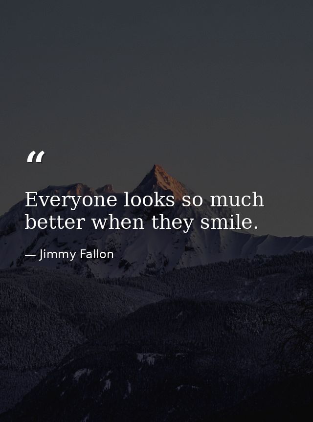 Everyone looks so much better when they smile. — Jimmy Fallon