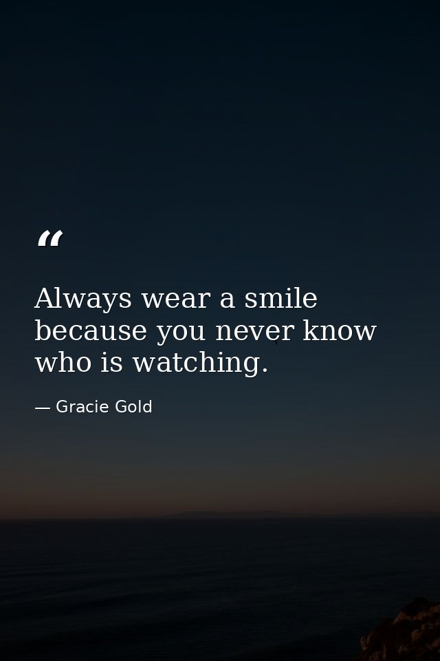 Always wear a smile because you never know who is watching. — Gracie Gold