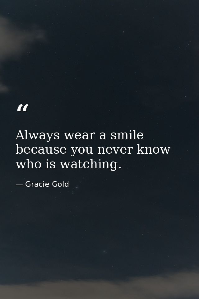 Always wear a smile because you never know who is watching. — Gracie Gold