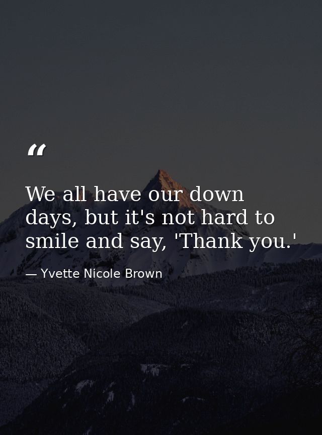 We all have our down days, but it's not hard to smile and say, 'Thank you.' — Yvette Nicole Brown