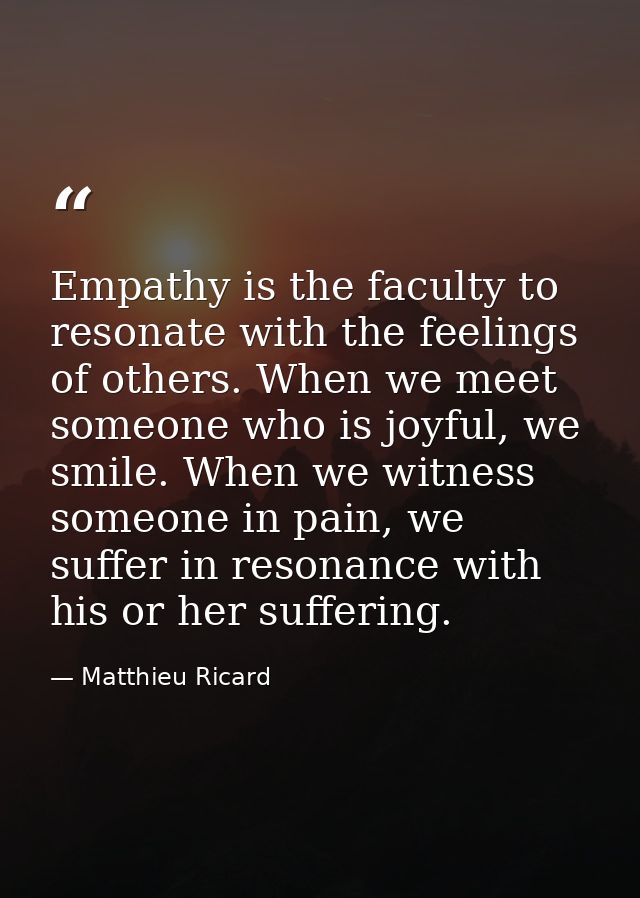 Empathy is the faculty to resonate with the feelings of others. When we meet someone who is joyful, we smile. When we wi — Matthieu Ricard