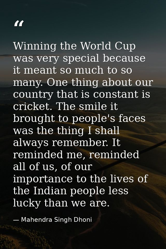 Winning the World Cup was very special because it meant so much to so many. One thing about our country that is constant — Mahendra Singh Dhoni